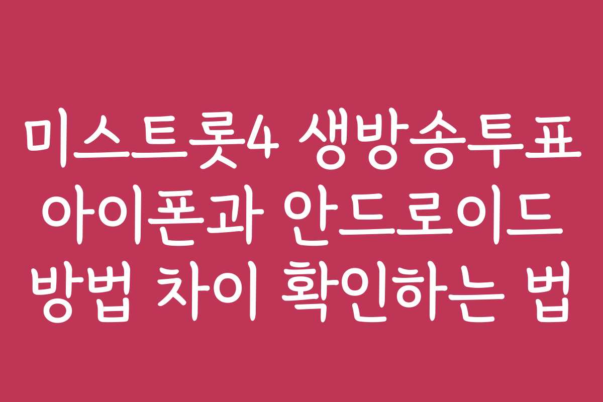 미스트롯4 생방송투표 아이폰과 안드로이드 방법 차이 확인하는 법