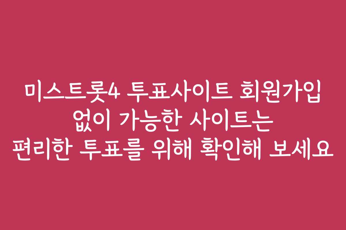 미스트롯4 투표사이트 회원가입 없이 가능한 사이트는 편리한 투표를 위해 확인해 보세요