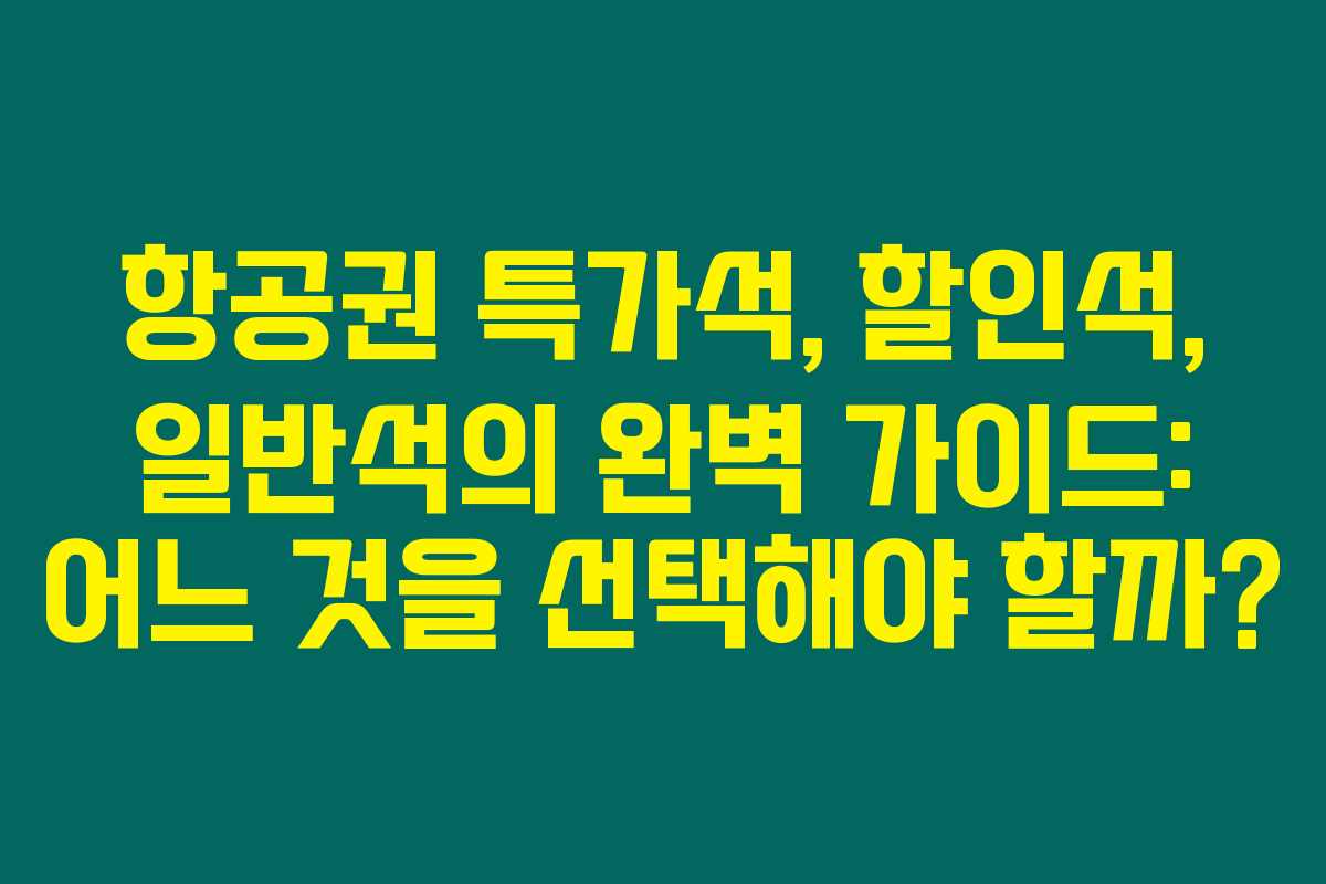 항공권 특가석, 할인석, 일반석의 완벽 가이드: 어느 것을 선택해야 할까? 항공권 특가석, 할인석, 일반석의 완벽 가이드: 어느 것을 선택해야 할까?