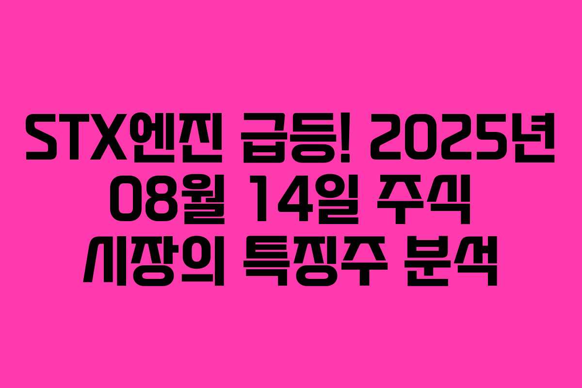 STX엔진 급등! 2025년 08월 14일 주식 시장의 특징주 분석