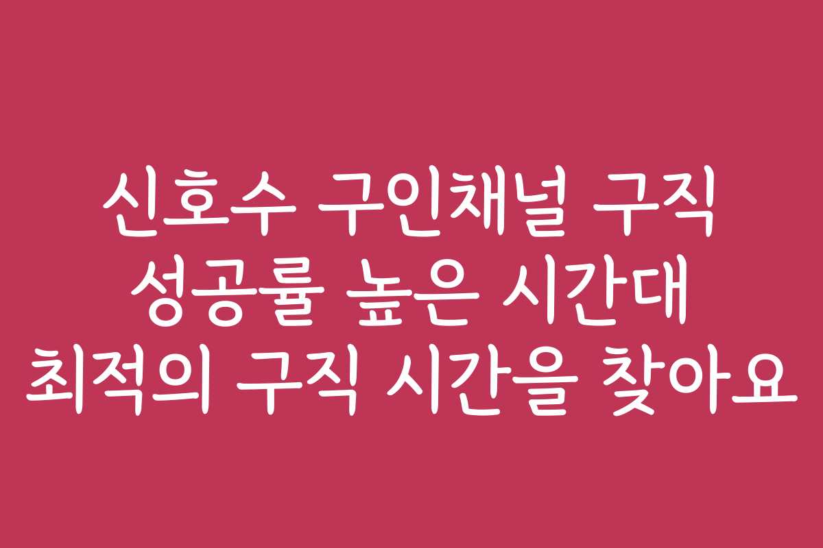 신호수 구인채널 구직 성공률 높은 시간대 최적의 구직 시간을 찾아요