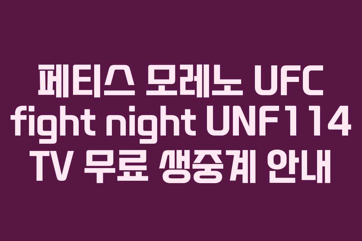 페티스 모레노 UFC fight night UNF114 TV 무료 생중계 안내