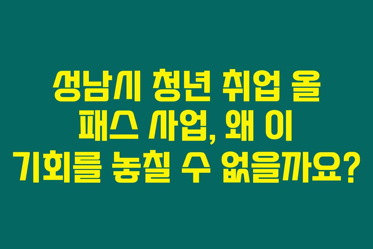 성남시 청년 취업 올 패스 사업, 왜 이 기회를 놓칠 수 없을까요? 성남시 청년 취업 올 패스 사업, 왜 이 기회를 놓칠 수 없을까요?