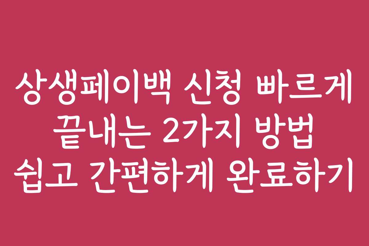 상생페이백 신청 빠르게 끝내는 2가지 방법 쉽고 간편하게 완료하기