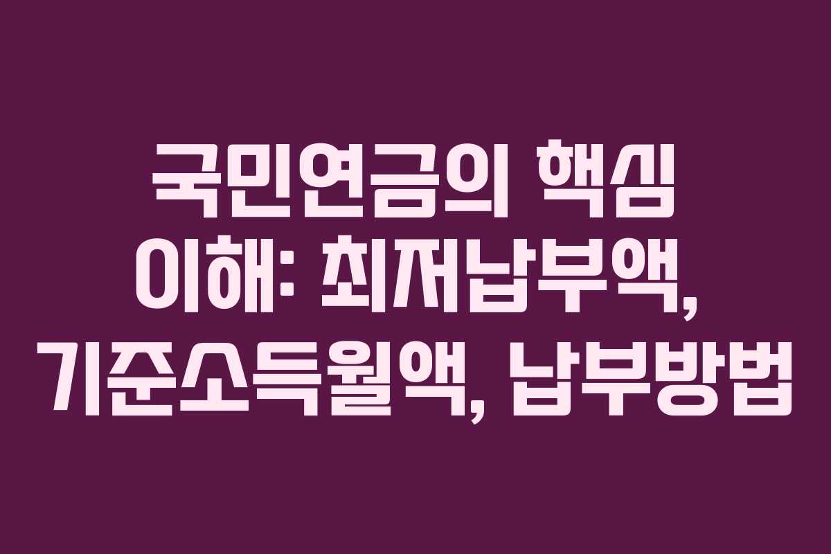 국민연금의 핵심 이해: 최저납부액, 기준소득월액, 납부방법