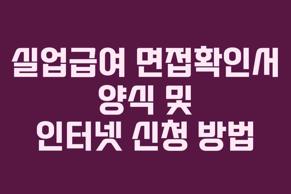 실업급여 면접확인서 양식 및 인터넷 신청 방법