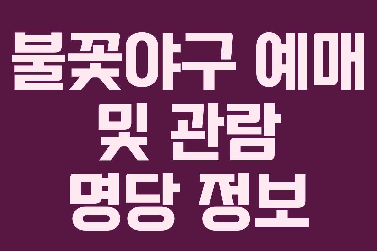 불꽃야구 예매 및 관람 명당 정보