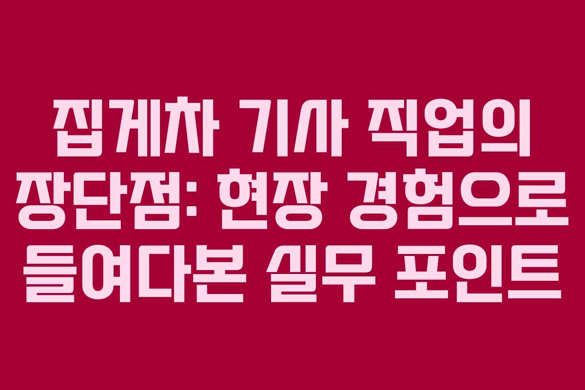 집게차 기사 직업의 장단점: 현장 경험으로 들여다본 실무 포인트
