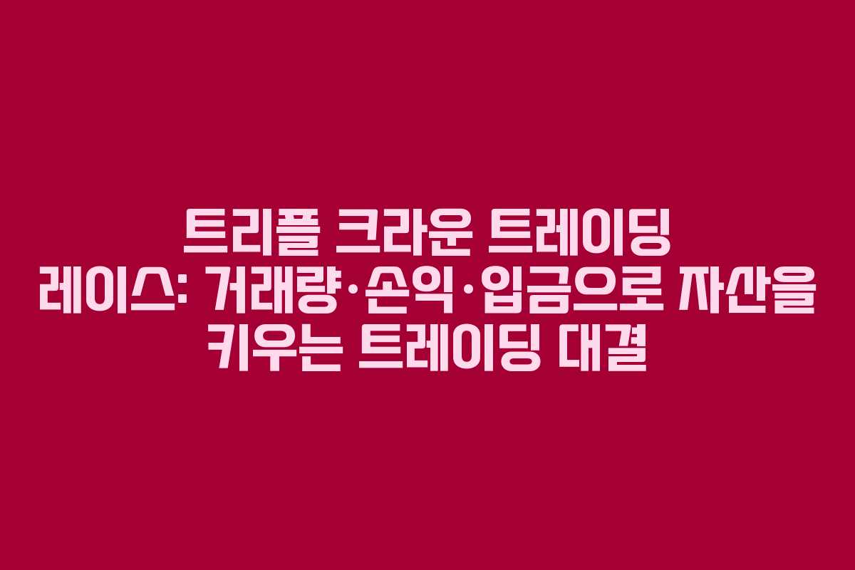 트리플 크라운 트레이딩 레이스: 거래량·손익·입금으로 자산을 키우는 트레이딩 대결