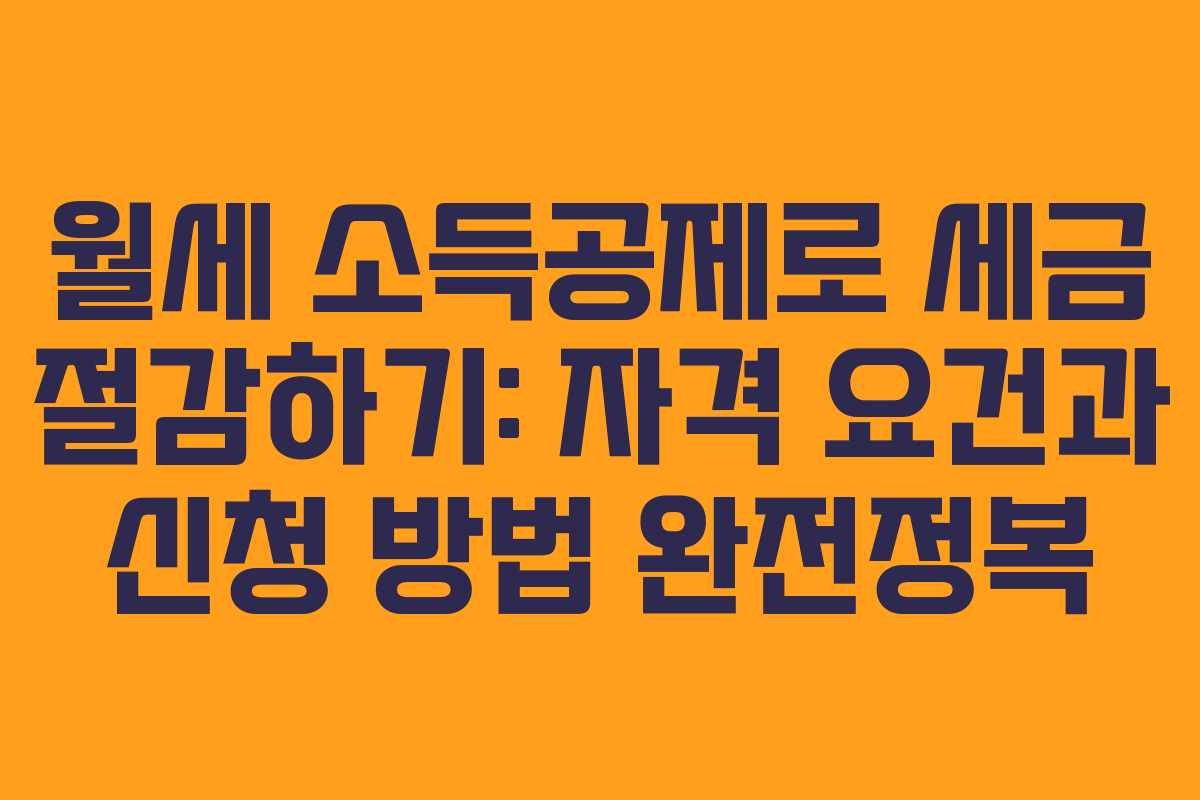 월세 소득공제로 세금 절감하기: 자격 요건과 신청 방법 완전정복