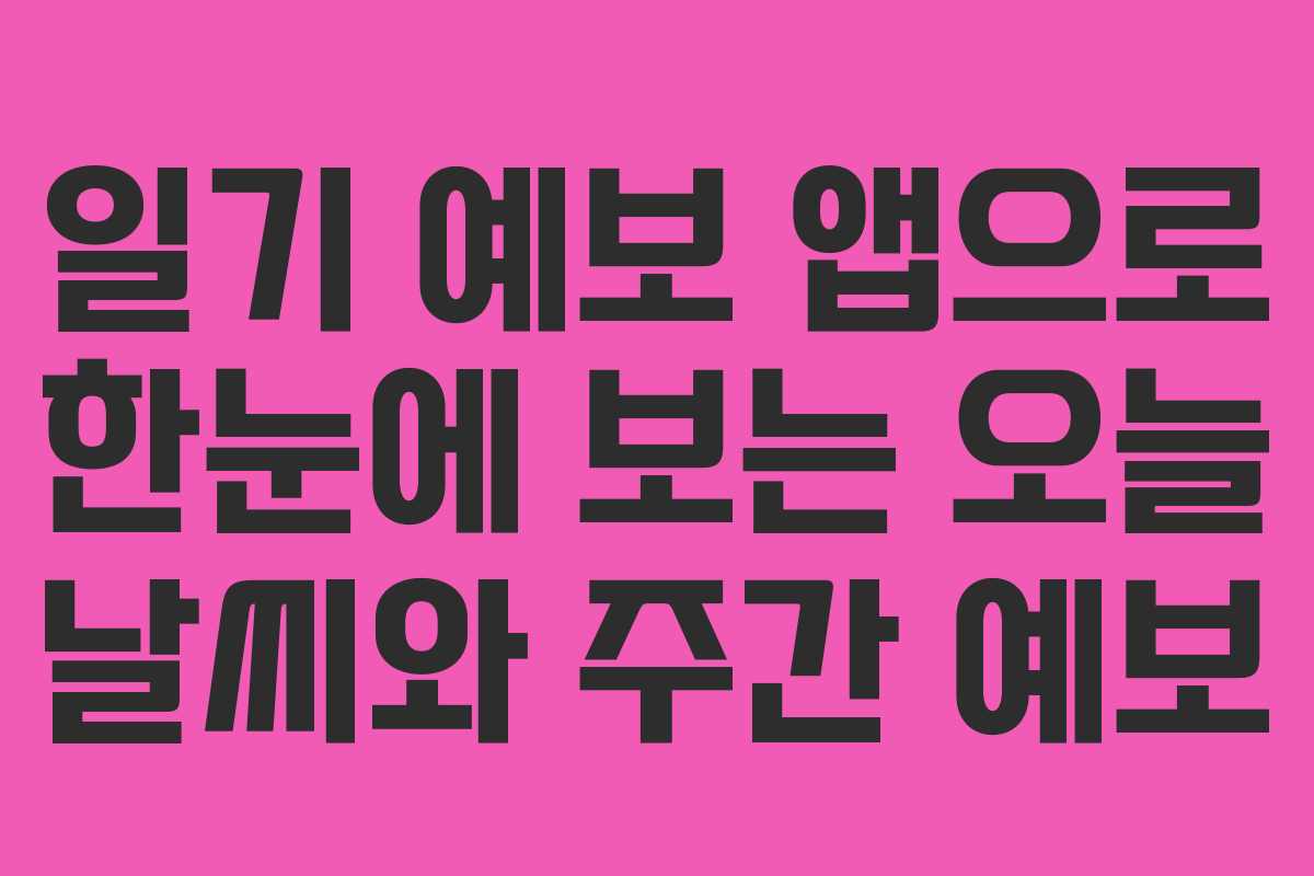 일기 예보 앱으로 한눈에 보는 오늘 날씨와 주간 예보