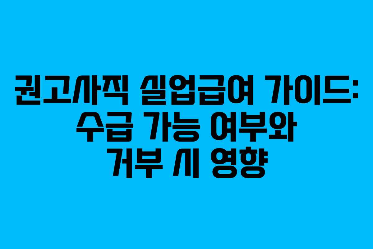 권고사직 실업급여 가이드: 수급 가능 여부와 거부 시 영향