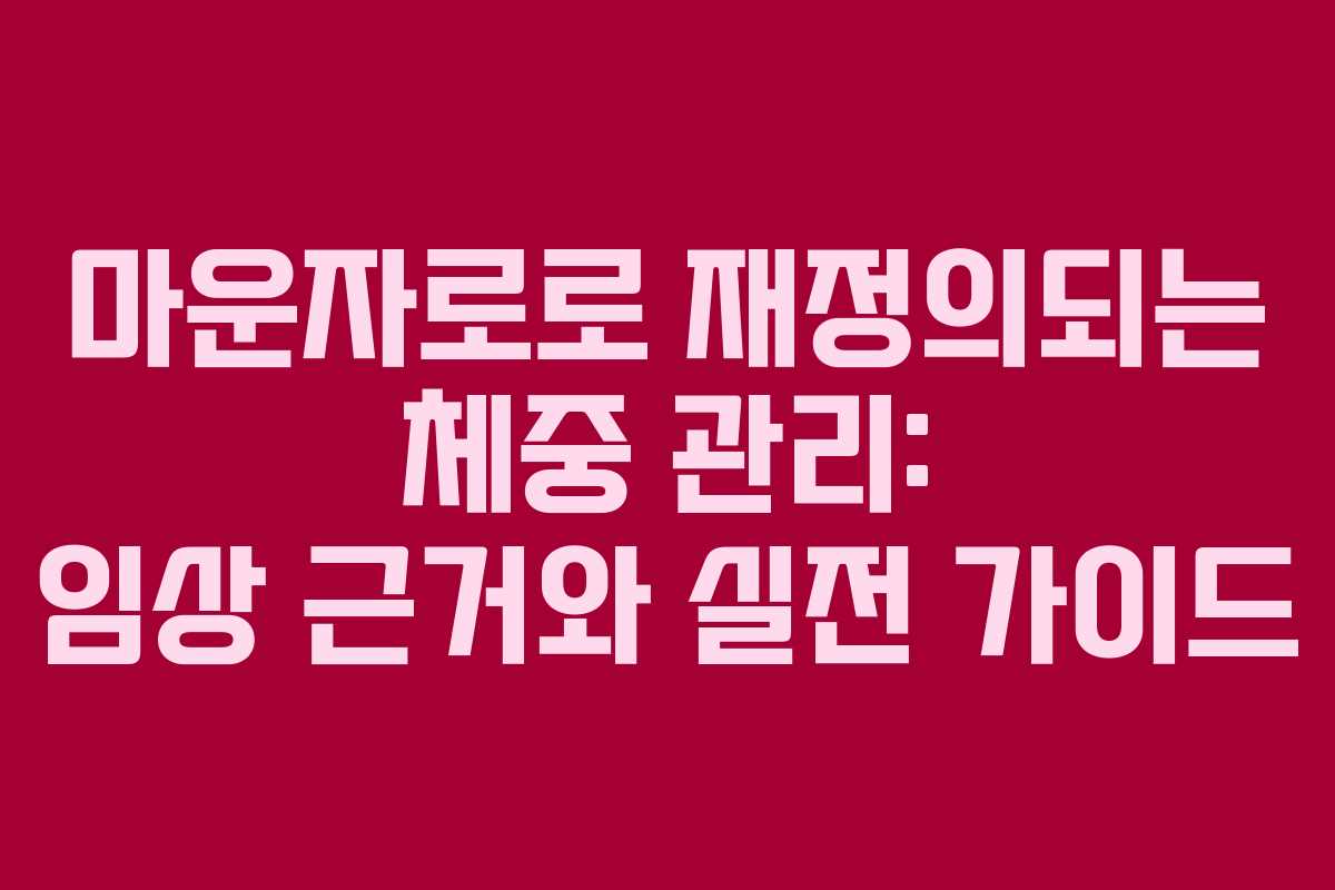 마운자로로 재정의되는 체중 관리: 임상 근거와 실전 가이드
