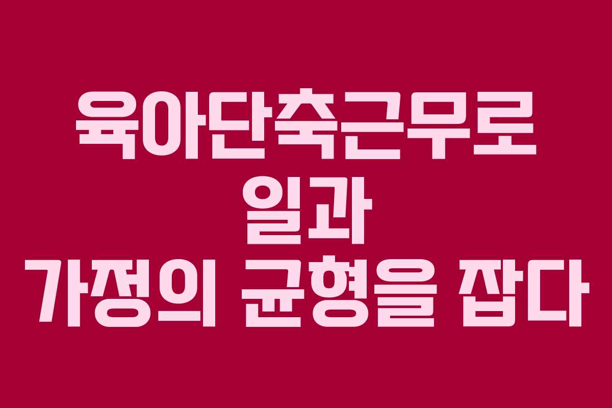 육아단축근무로 일과 가정의 균형을 잡다