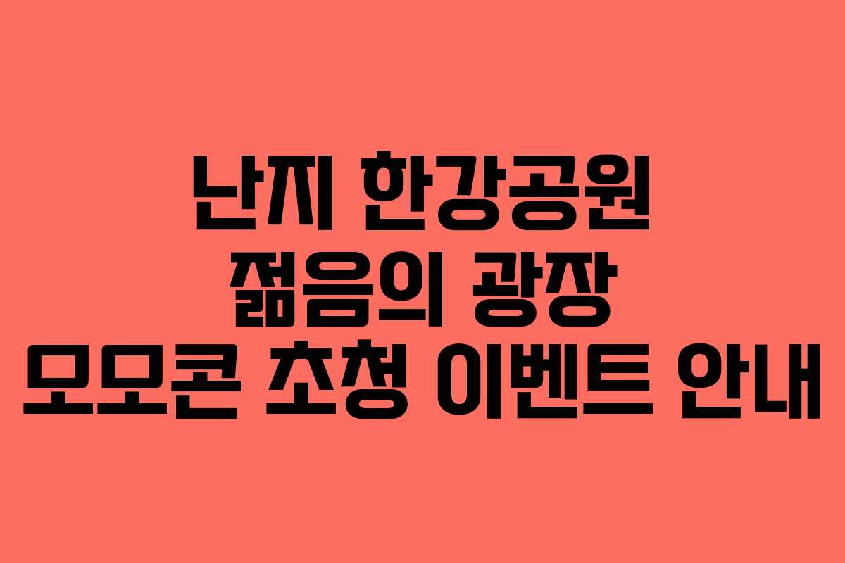 난지 한강공원 젊음의 광장 모모콘 초청 이벤트 안내