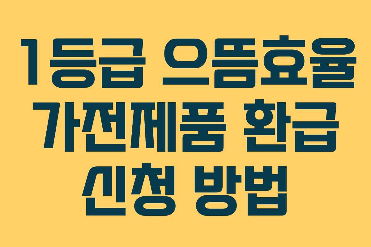1등급 으뜸효율 가전제품 환급 신청 방법 1등급 으뜸효율 가전제품 환급 신청 방법