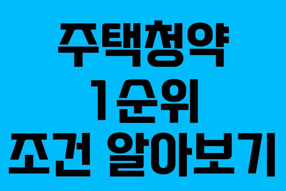 주택청약 1순위 조건 알아보기