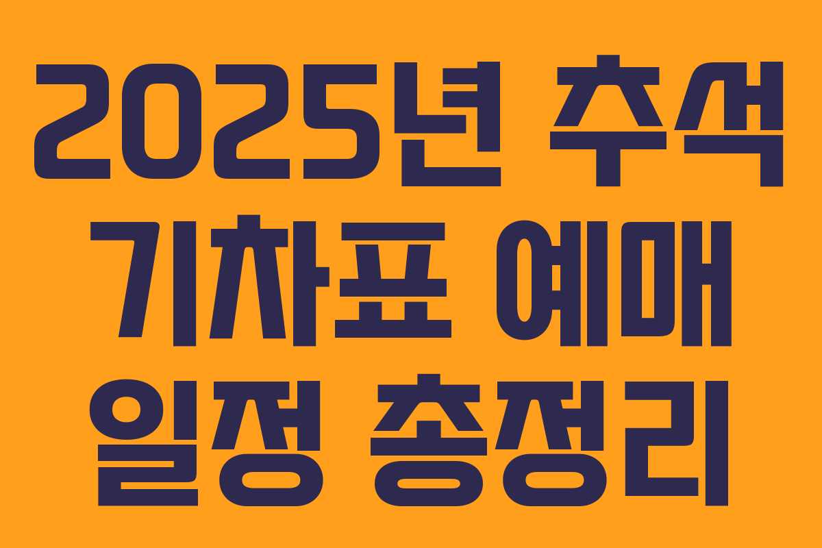 2025년 추석 기차표 예매 일정 총정리