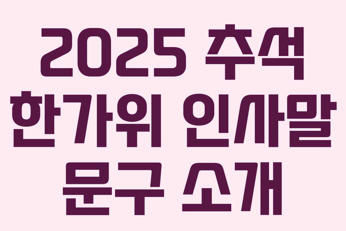 2025 추석 한가위 인사말 문구 소개 2025 추석 한가위 인사말 문구 소개