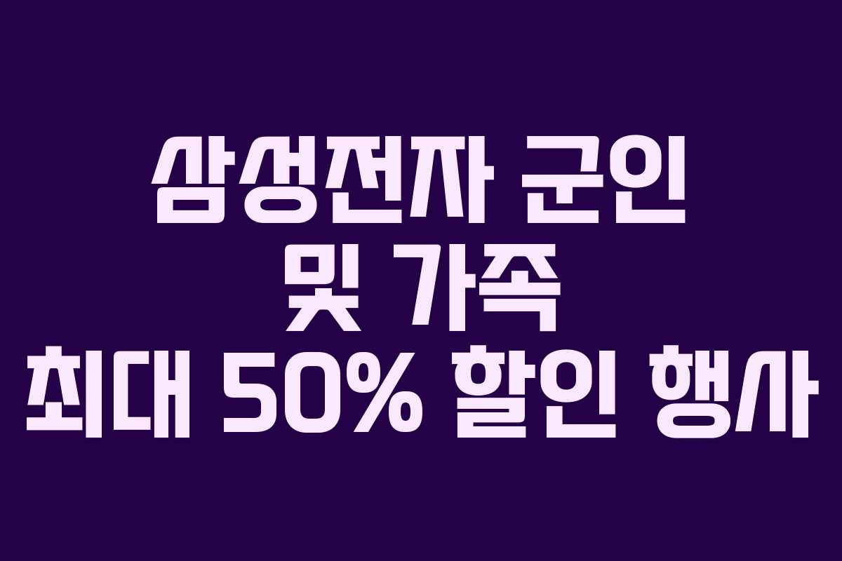 삼성전자 군인 및 가족 최대 50% 할인 행사 삼성전자 군인 및 가족 최대 50% 할인 행사
