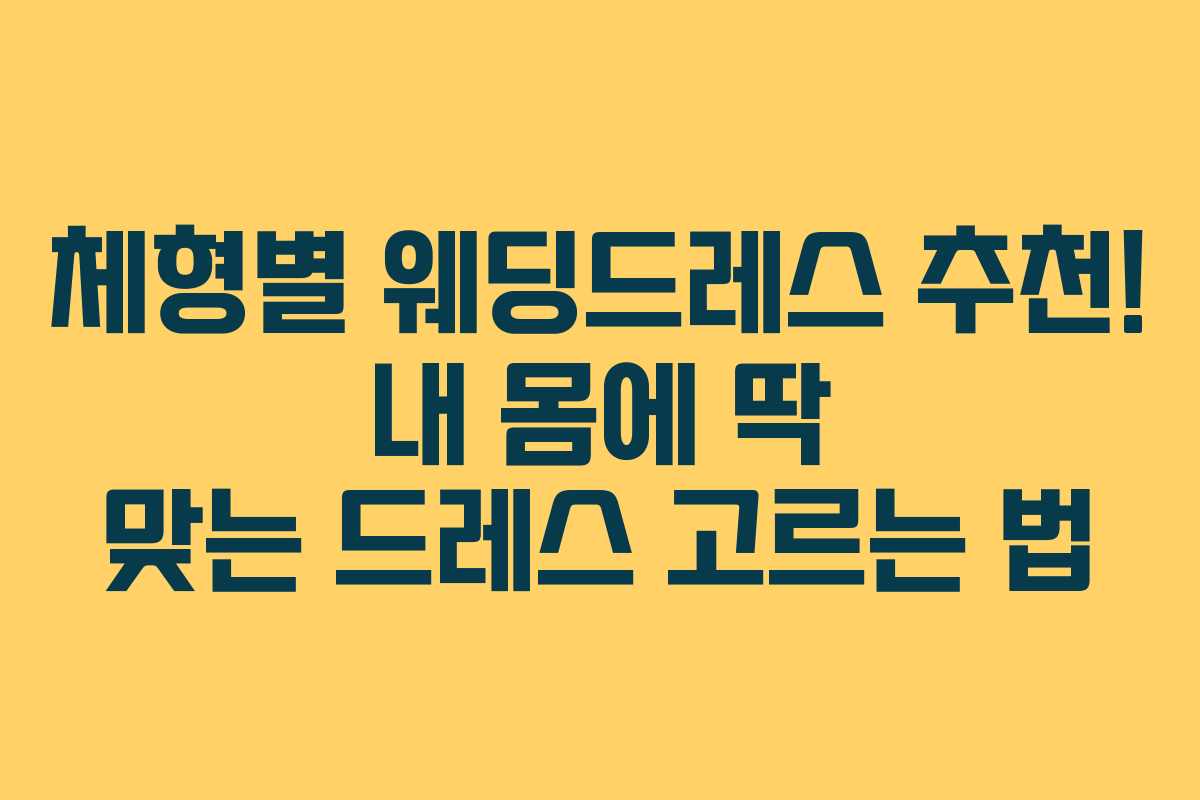 체형별 웨딩드레스 추천! 내 몸에 딱 맞는 드레스 고르는 법