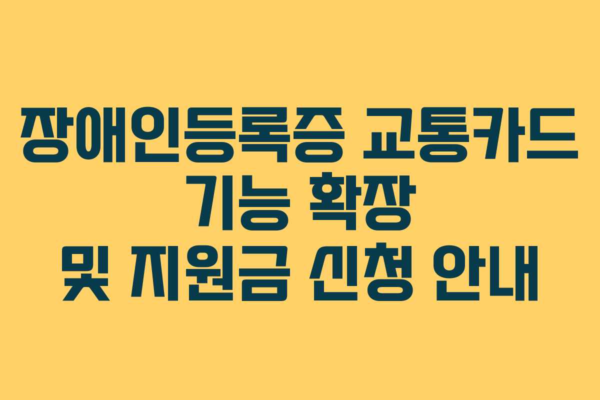 장애인등록증 교통카드 기능 확장 및 지원금 신청 안내