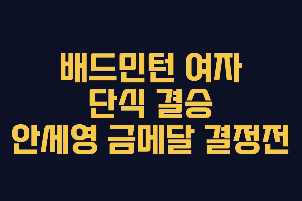 배드민턴 여자 단식 결승 안세영 금메달 결정전