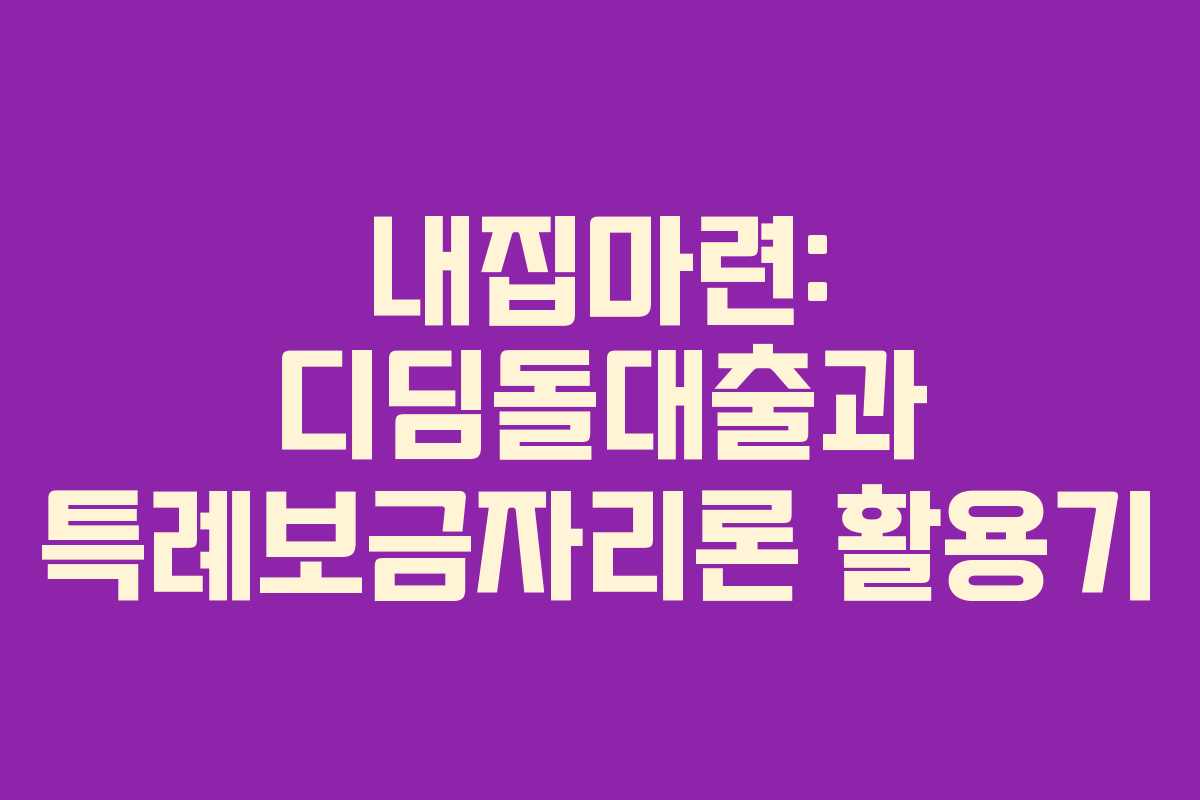 내집마련: 디딤돌대출과 특례보금자리론 활용기