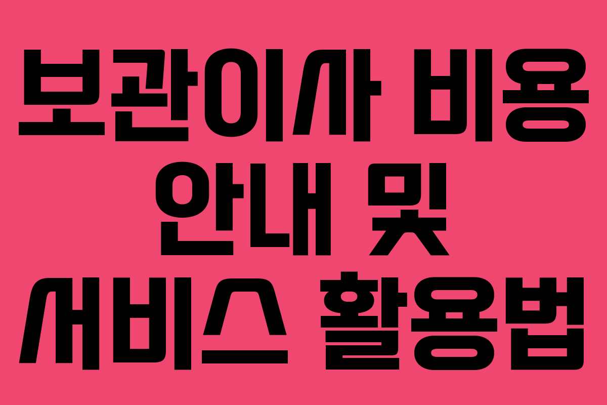 보관이사 비용 안내 및 서비스 활용법