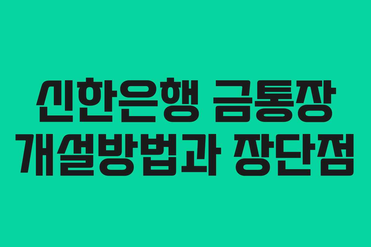 신한은행 금통장 개설방법과 장단점 신한은행 금통장 개설방법과 장단점