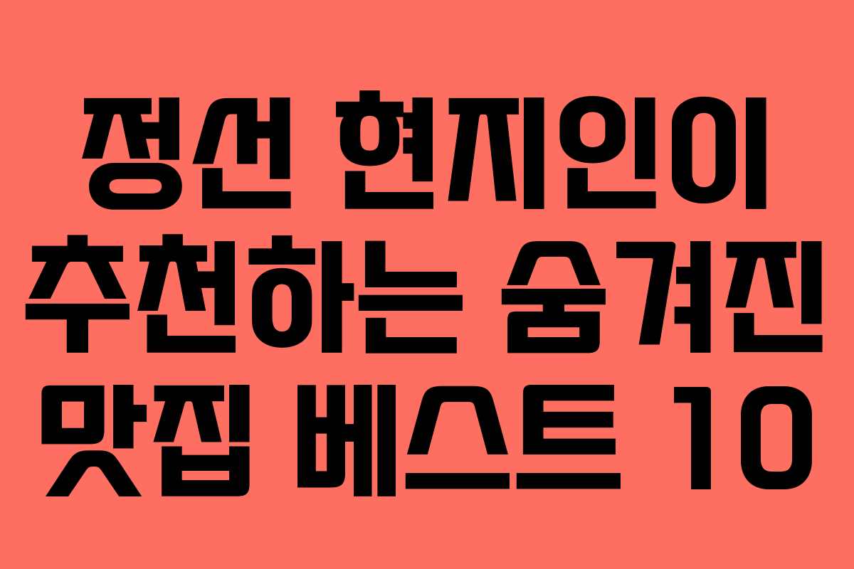 정선 현지인이 추천하는 숨겨진 맛집 베스트 10