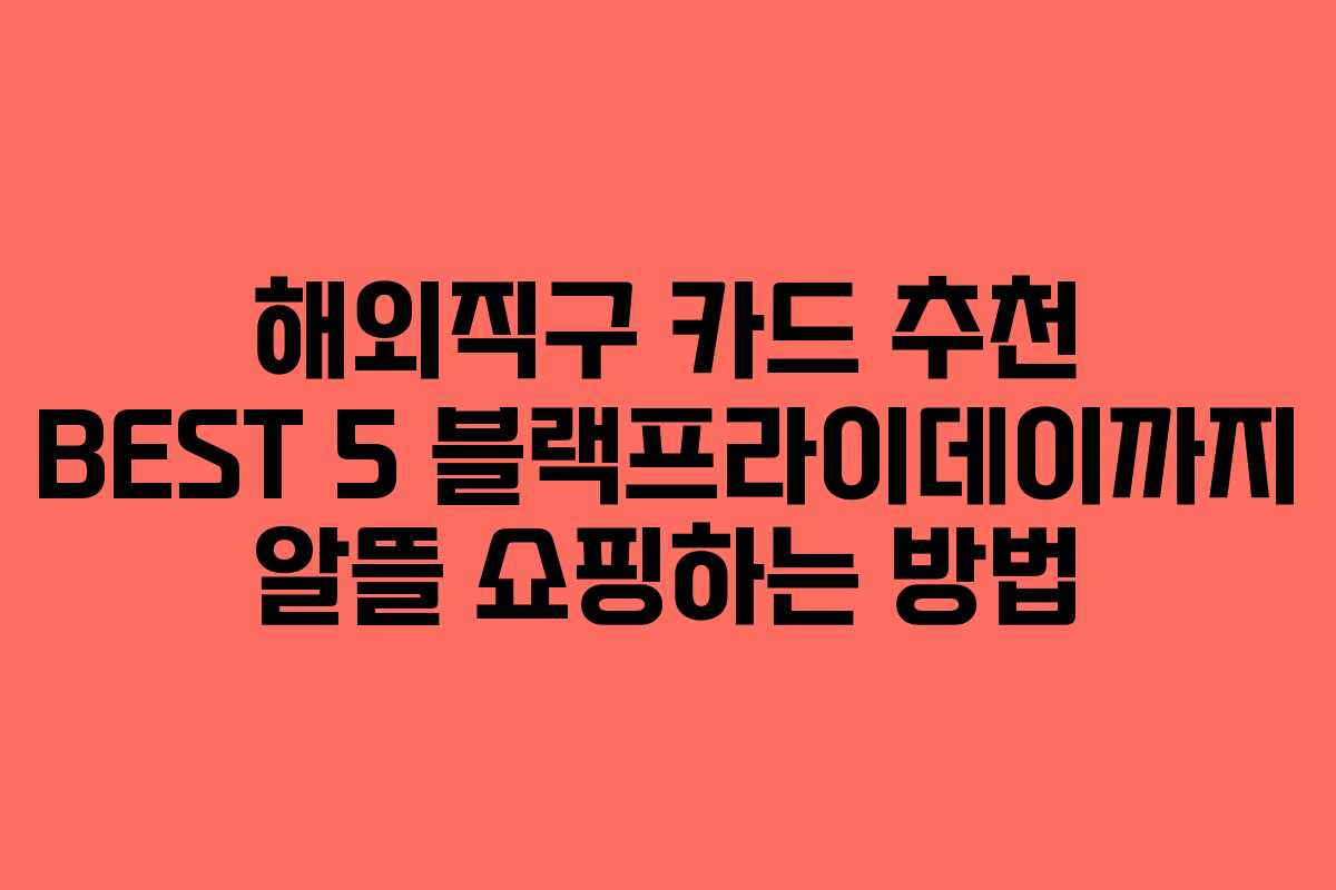 해외직구 카드 추천 BEST 5 블랙프라이데이까지 알뜰 쇼핑하는 방법 해외직구 카드 추천 BEST 5 블랙프라이데이까지 알뜰 쇼핑하는 방법