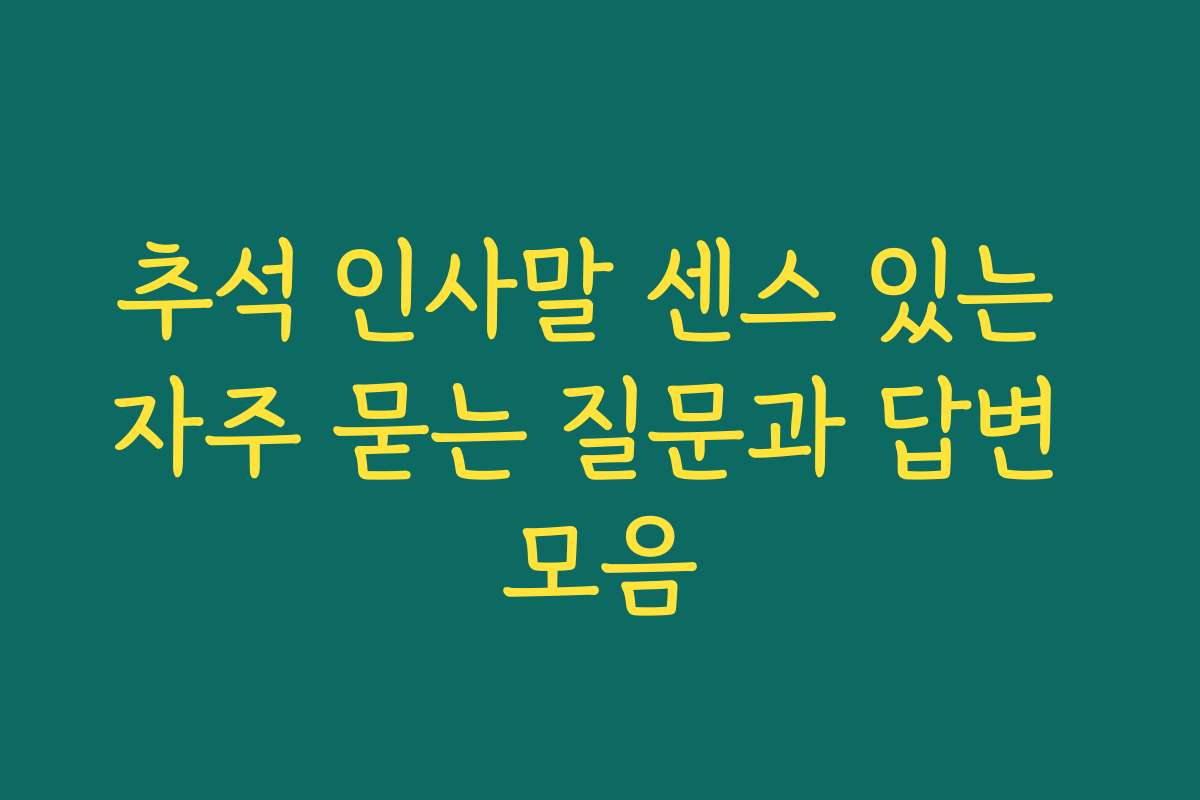 추석 인사말 센스 있는 자주 묻는 질문과 답변 모음
