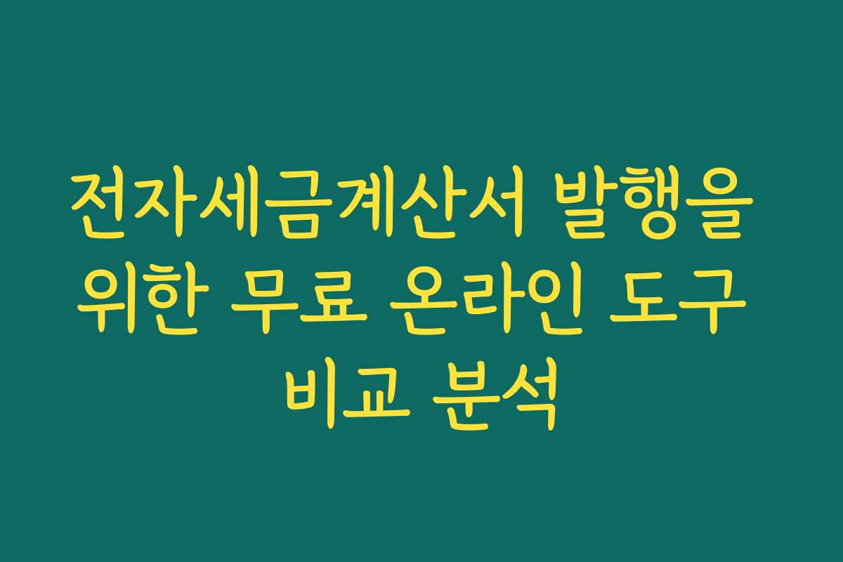 전자세금계산서 발행을 위한 무료 온라인 도구 비교 분석