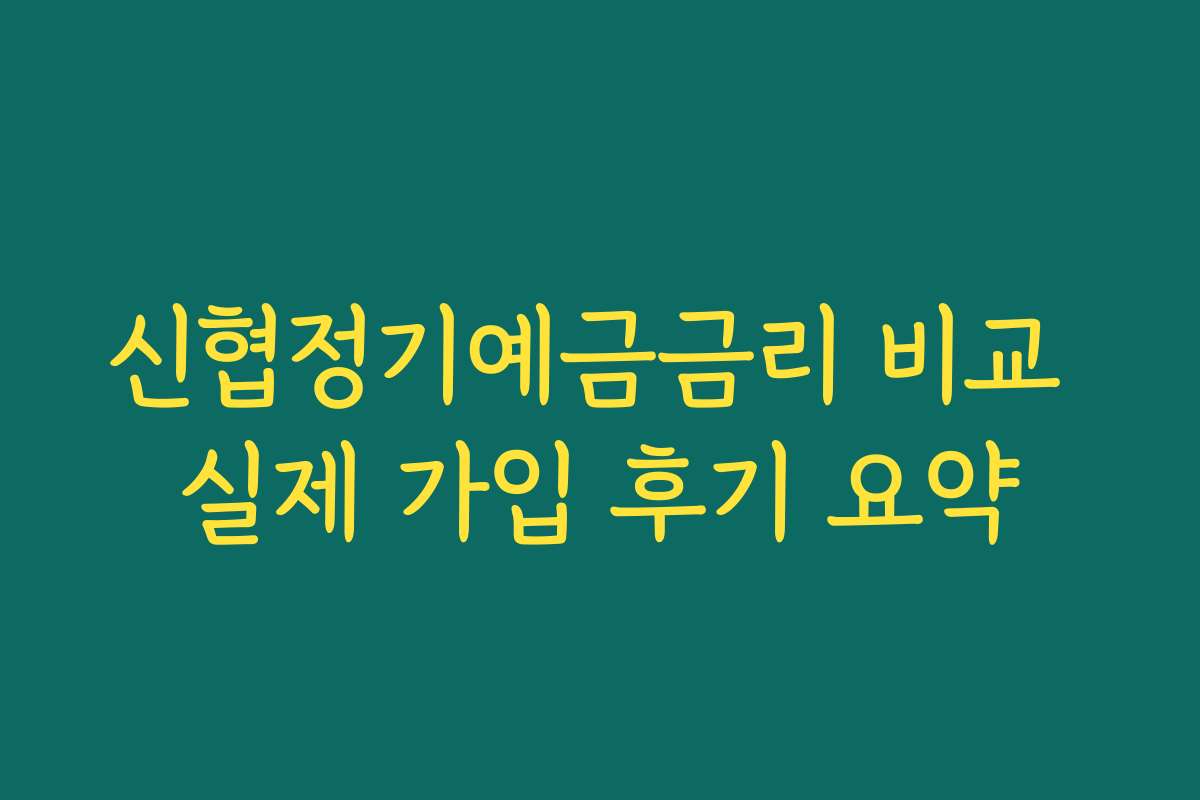 신협정기예금금리 비교 실제 가입 후기 요약