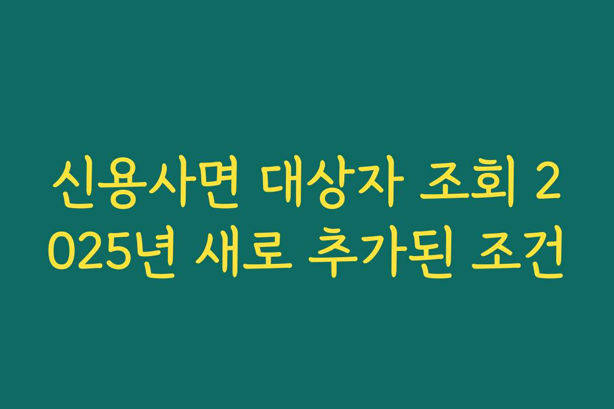 신용사면 대상자 조회 2025년 새로 추가된 조건