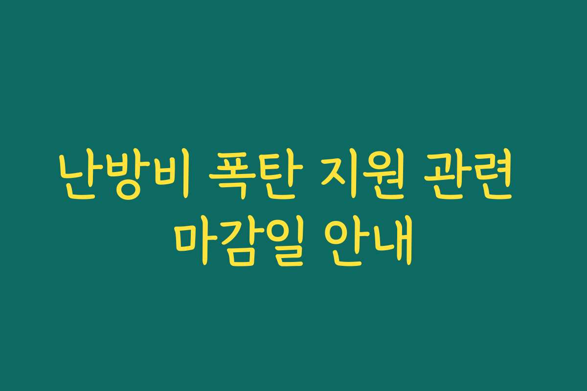 난방비 폭탄 지원 관련 마감일 안내 난방비 폭탄 지원 관련 마감일 안내