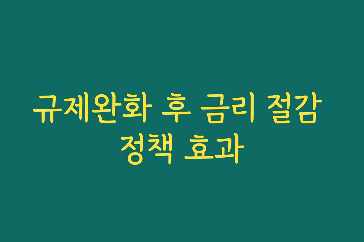 규제완화 후 금리 절감 정책 효과