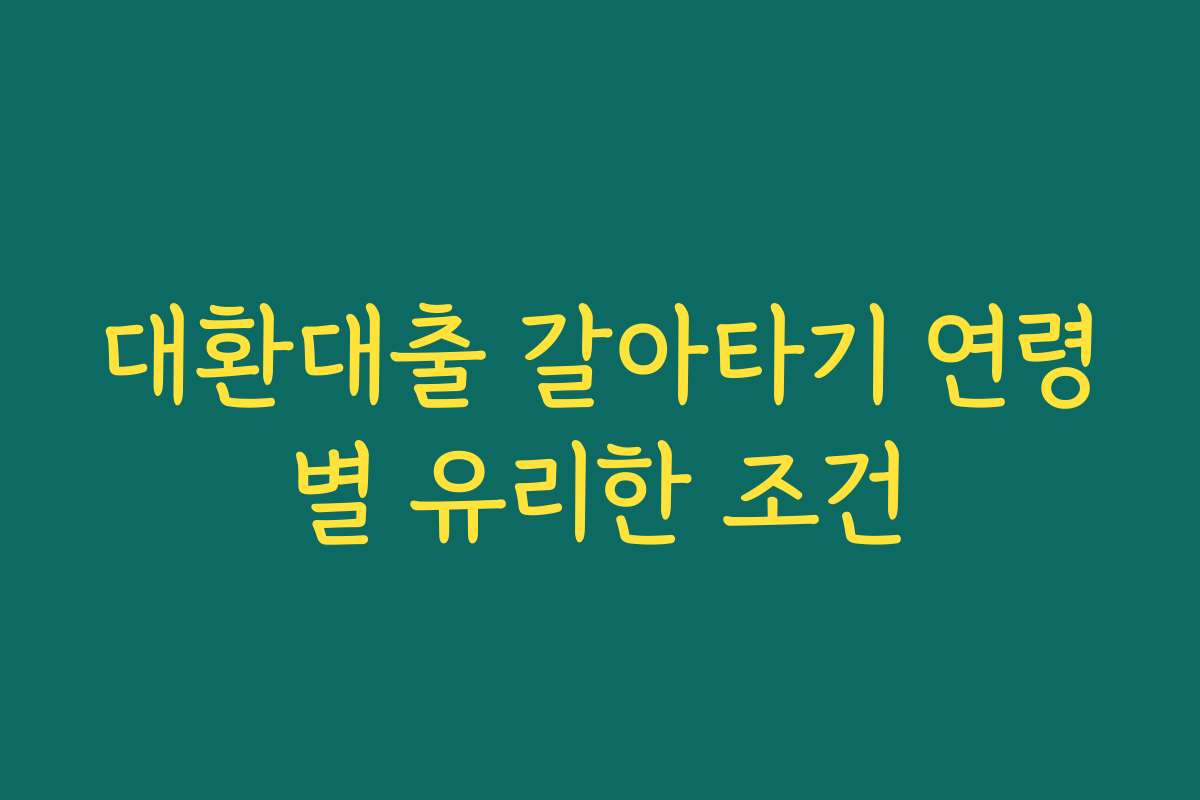 대환대출 갈아타기 연령별 유리한 조건