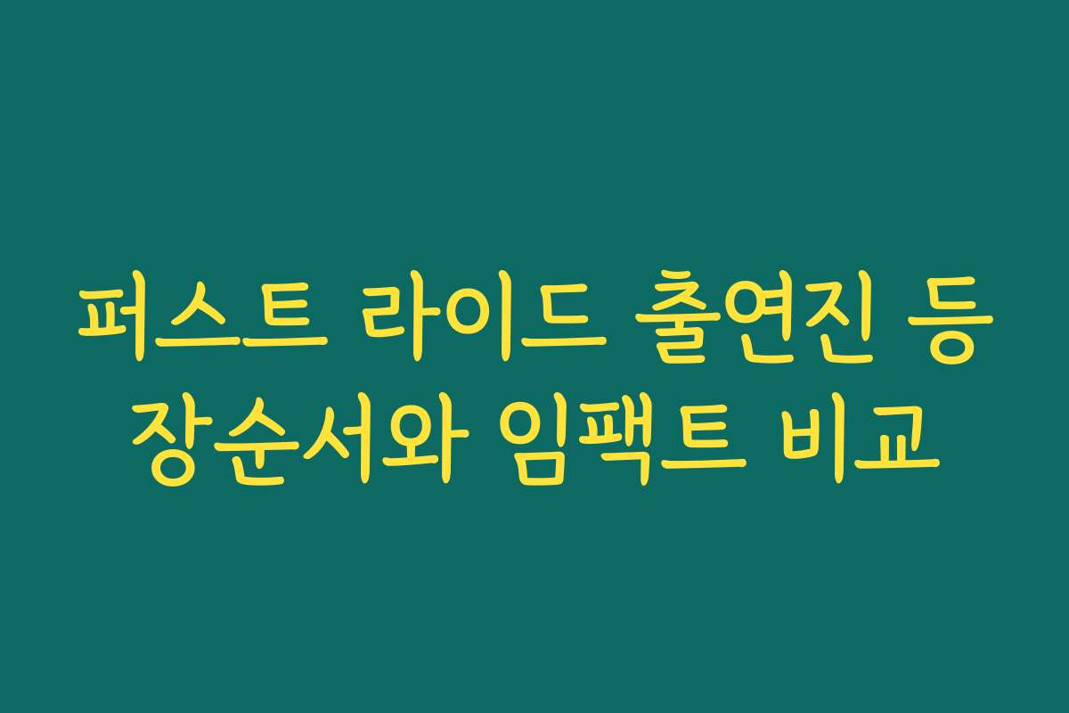 퍼스트 라이드 출연진 등장순서와 임팩트 비교