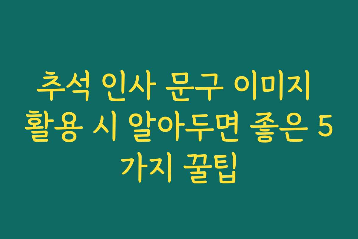 추석 인사 문구 이미지 활용 시 알아두면 좋은 5가지 꿀팁