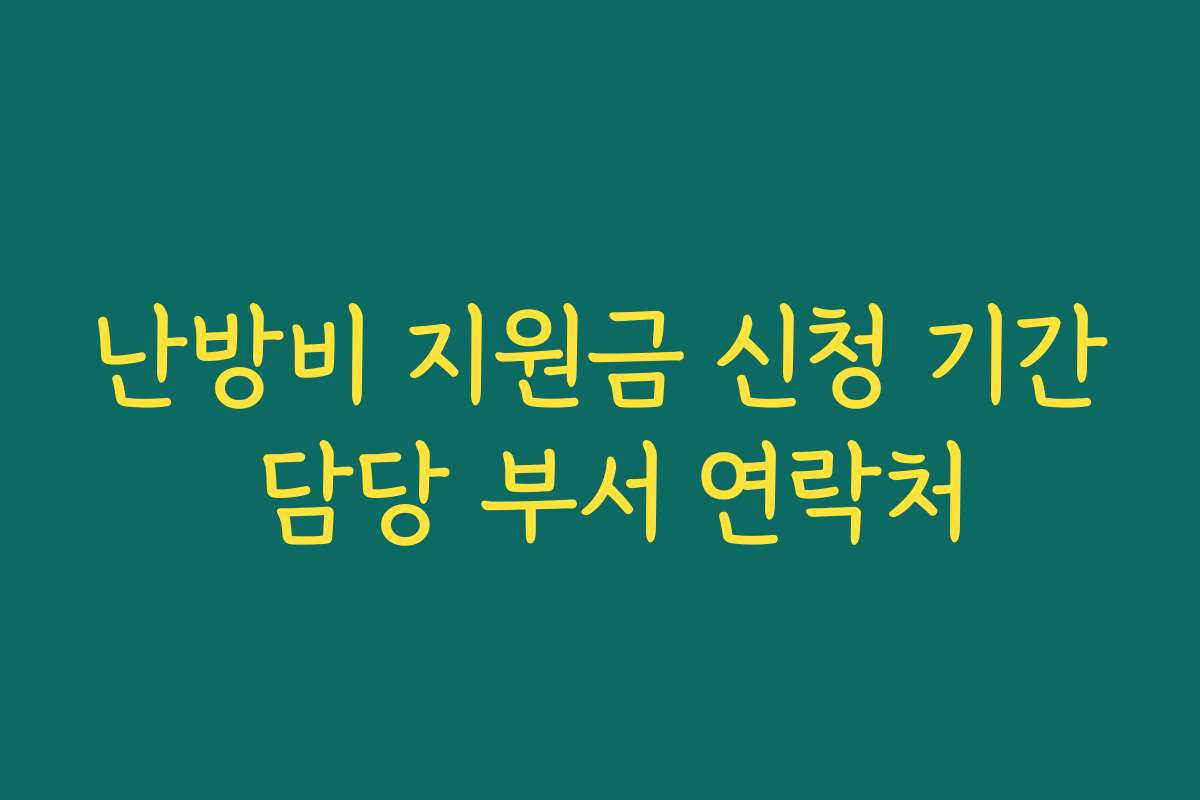 난방비 지원금 신청 기간 담당 부서 연락처 난방비 지원금 신청 기간 담당 부서 연락처