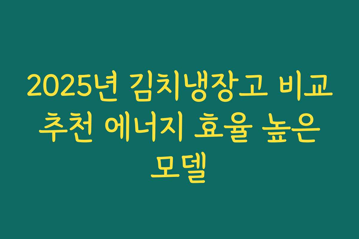 2025년 김치냉장고 비교 추천 에너지 효율 높은 모델