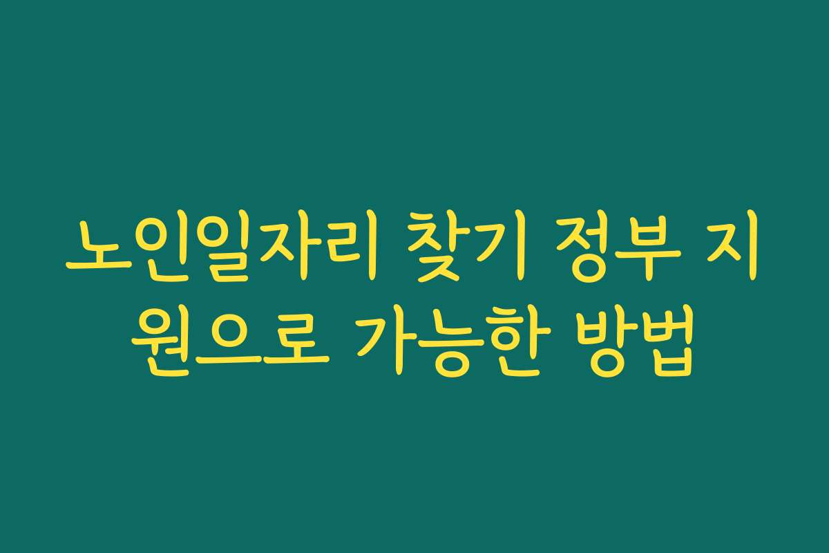 노인일자리 찾기 정부 지원으로 가능한 방법 노인일자리 찾기 정부 지원으로 가능한 방법