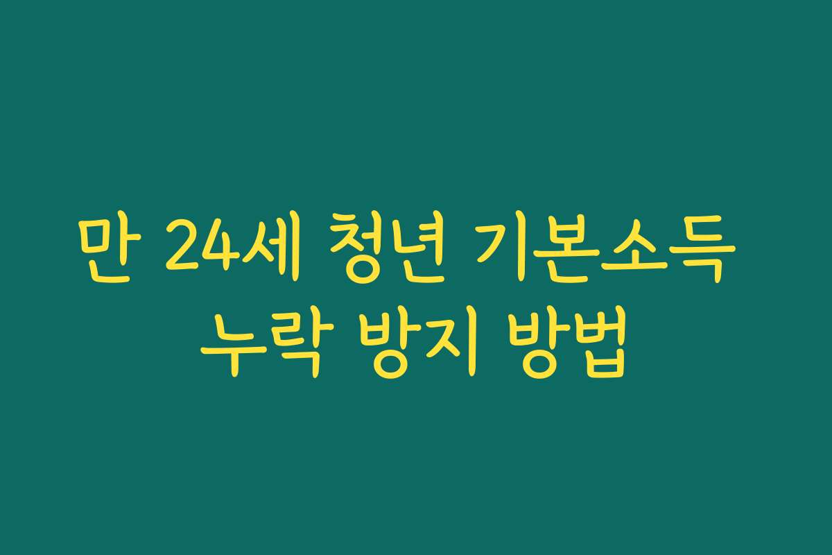 만 24세 청년 기본소득 누락 방지 방법