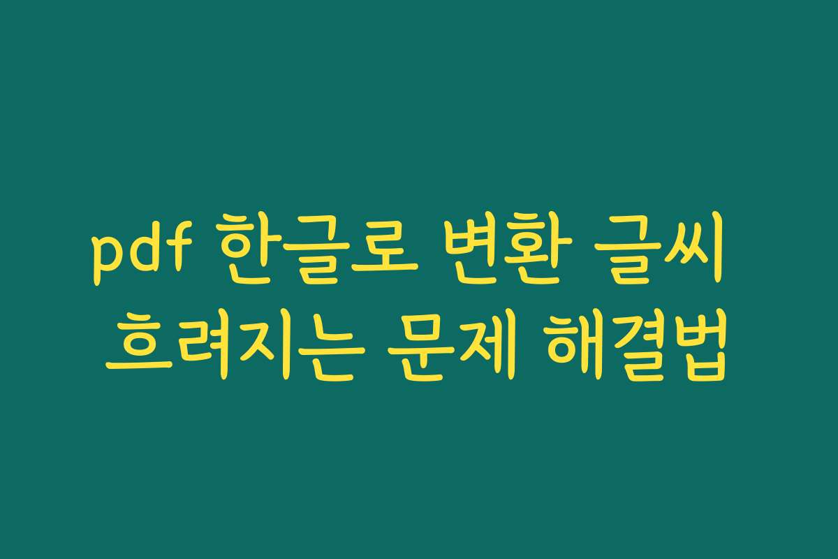 pdf 한글로 변환 글씨 흐려지는 문제 해결법 pdf 한글로 변환 글씨 흐려지는 문제 해결법
