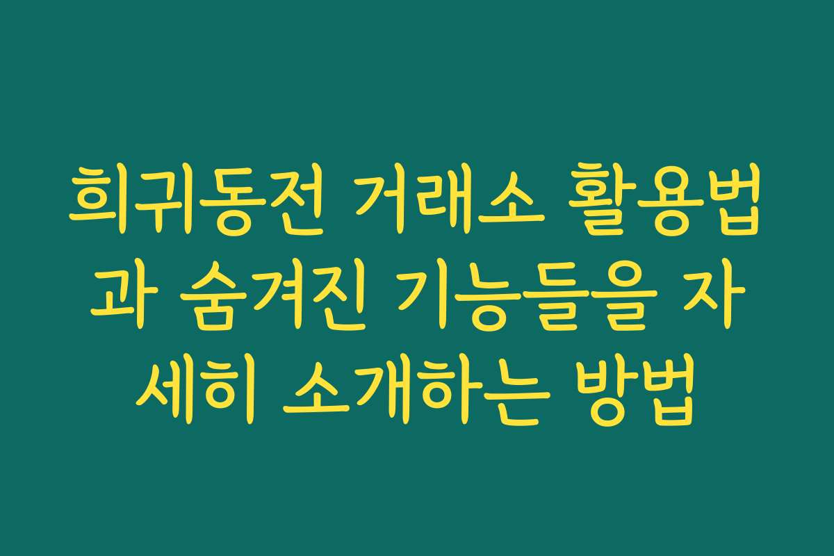 희귀동전 거래소 활용법과 숨겨진 기능들을 자세히 소개하는 방법