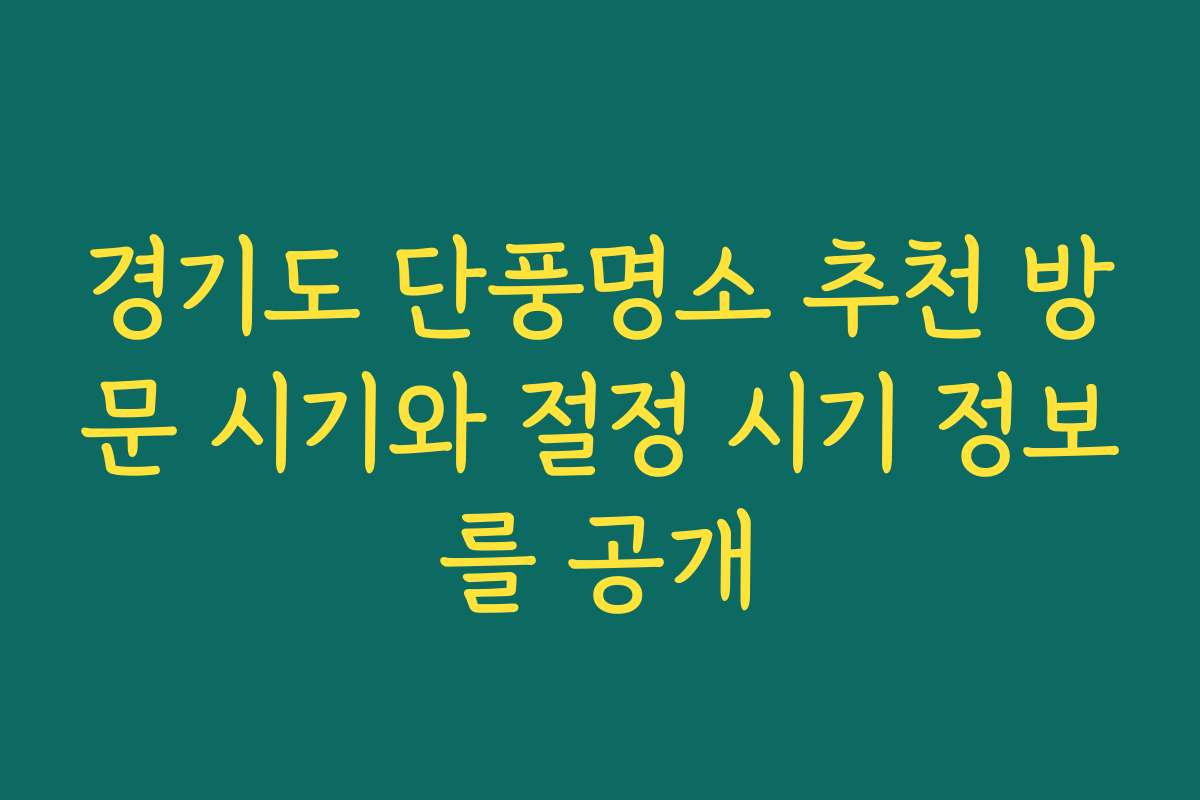 경기도 단풍명소 추천 방문 시기와 절정 시기 정보를 공개