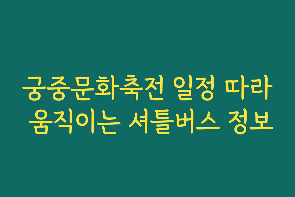궁중문화축전 일정 따라 움직이는 셔틀버스 정보