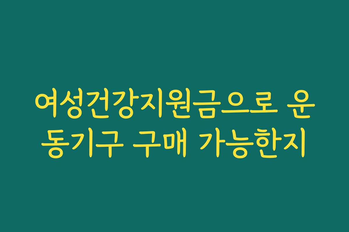 여성건강지원금으로 운동기구 구매 가능한지